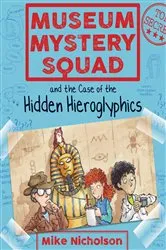 Book cover of Museum Mystery Squad and the Case of the Hidden Hieroglyphics by Mike Nicholson
