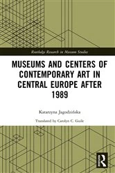 Book cover of Museums and Centers of Contemporary Art in Central Europe after 1989 by Katarzyna Jagodzińska
