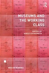 Book cover of Museums and the Working Class by Adele Chynoweth