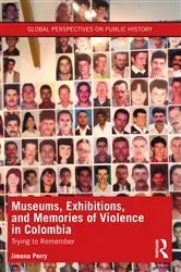 Book cover of Museums, Exhibitions, and Memories of Violence in Colombia by Jimena Perry