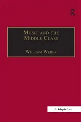 Book cover of Music and the Middle Class by William Weber