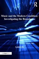 Book cover of Music and the Modern Condition: Investigating the Boundaries by Ljubica Ilic