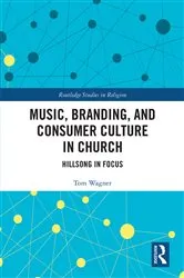Book cover of Music, Branding and Consumer Culture in Church by Tom Wagner