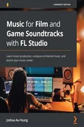 Book cover of Music for Film and Game Soundtracks with FL Studio by Joshua Au-Yeung