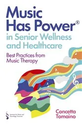 Book cover of Music Has Power® in Senior Wellness and Healthcare by Concetta Tomaino
