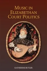Book cover of Music in Elizabethan Court Politics by Katherine Butler