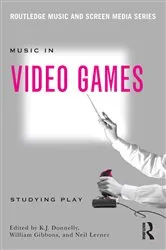 Book cover of Music In Video Games by K.J. Donnelly