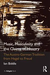 Book cover of Music, Masculinity and the Claims of History by Ian Biddle
