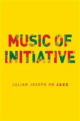 Book cover of Music of Initiative: Julian Joseph on Jazz by Julian Joseph