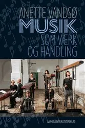 Book cover of Musik som værk og handling by Anette Vandsø