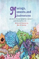 Book cover of Musings, Moments and Misadventures~A collection of poems highlighting a variety of events from my life, so far . . . by Gina C. Browning