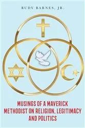 Book cover of Musings of a Maverick Methodist on Religion, Legitimacy and Politics by Jr Rudy Barnes