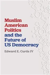 Book cover of Muslim American Politics and the Future of US Democracy by Edward E. Curtis IV