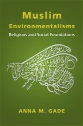 Book cover of Muslim Environmentalisms by Anna M. Gade