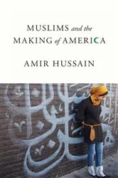 Book cover of Muslims and the Making of America by Amir Hussain