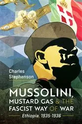 Book cover of Mussolini, Mustard Gas and the Fascist Way of War by Charles Stephenson