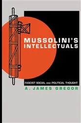 Book cover of Mussolini's Intellectuals by A. James Gregor