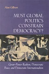Book cover of Must Global Politics Constrain Democracy? by Alan Gilbert