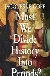 Book cover of Must We Divide History Into Periods? by Jacques Le Goff