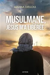 Book cover of Musulmane, Jésus m'a libérée by Djamila Djelloul