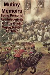 Book cover of Mutiny Memoirs: Being Personal Reminiscences Of The Great Sepoy Revolt Of 1857 [Illustrated Edition] by Unknown
