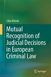 Book cover of Mutual Recognition of Judicial Decisions in European Criminal Law by Libor Klimek