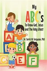 Book cover of My ABC's To Know God, Jesus and The Holy Ghost by Dr. Terric W. Ferguson