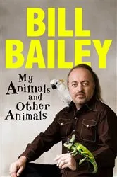 Book cover of My Animals, and Other Animals by Bill Bailey