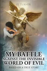 Book cover of My Battle Against the Invisible World of Evil by P.J. Turner