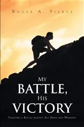 Book cover of My Battle, His Victory by Roger A. Pierce