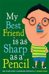 Book cover of My Best Friend Is As Sharp As a Pencil: And Other Funny Classroom Portraits by Hanoch Piven