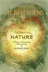 Book cover of MY BEST POEMS Part 1 Celebrating NATURE (2nd ed.) by Pia Horan