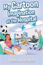Book cover of My Cartoon Imagination at the Hospital by Sabrina D. Clayton