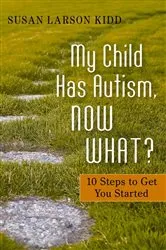 Book cover of My Child Has Autism, Now What? by Susan Larson Larson Kidd
