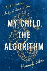Book cover of My Child, the Algorithm by Hannah Silva