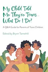Book cover of My Child Told Me They're Trans...What Do I Do? by Brynn Tannehill
