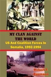 Book cover of My Clan Against The World: US And Coalition Forces In Somalia, 1992-1994 [Illustrated Edition] by Robert F. Baumann