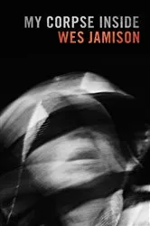 Book cover of My Corpse Inside by Wes Jamison