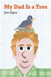 Book cover of My Dad Is a Tree by Jon Agee