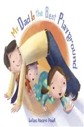 Book cover of My Dad Is the Best Playground by Luciana Navarro Powell
