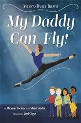 Book cover of My Daddy Can Fly! (American Ballet Theatre) by Thomas Forster