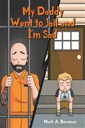 Book cover of My Daddy Went to Jail and I'm Sad by Mark A. Bowman