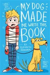 Book cover of My Dog Made Me Write This Book by Elizabeth Fensham