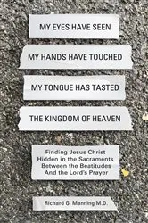 Book cover of My Eyes Have Seen My Hands Have Touched My Tongue Has Tasted The Kingdom of Heaven by Richard G Manning