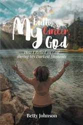 Book cover of My Faith, My Cancer, My God by Betty Johnson
