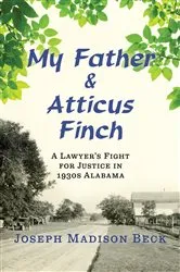 Book cover of My Father and Atticus Finch: A Lawyer's Fight for Justice in 1930s Alabama by Joseph Madison Beck