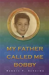 Book cover of My Father Called Me Bobby by Robert F. Scherma