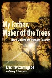 Book cover of My Father, Maker of the Trees by Eric Irivuzumugabe