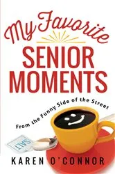 Book cover of My Favorite Senior Moments by Karen O'Connor