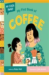 Book cover of My First Book of Coffee by Robyn Wall